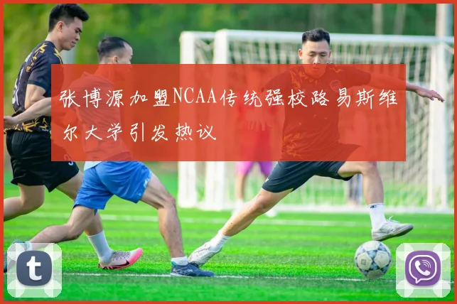 张博源加盟NCAA传统强校路易斯维尔大学引发热议